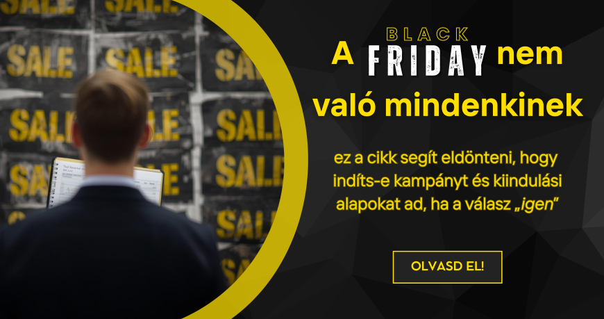 Blogbanner - A Black Friday nem való mindenkinek ez a cikk segít eldönteni, hogy indíts-e kampányt és kiindulási alapokat ad, ha a válasz „igen”